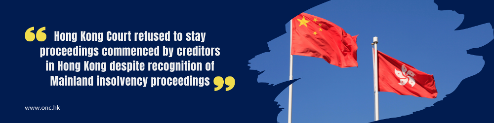 Hong Kong Court refused to stay proceedings commenced by creditors in Hong Kong despite recognition of Mainland insolvency proceedings