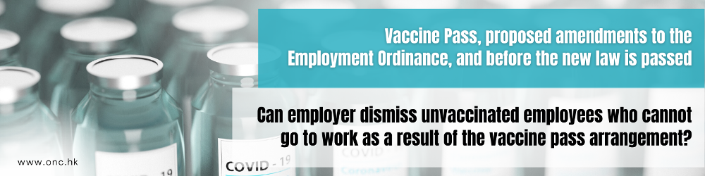 Vaccine Pass, proposed amendments to the Employment Ordinance, and before the new law is passed: Can employer dismiss unvaccinated employees who cannot go to work as a result of the vaccine pass arrangement?
